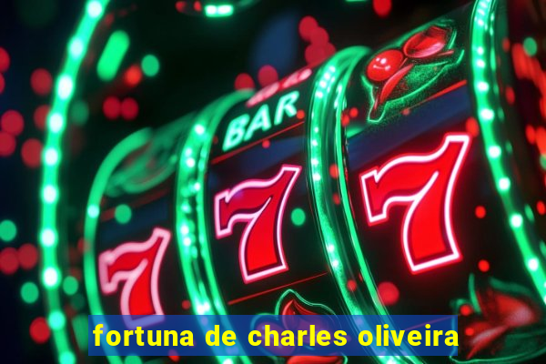 fortuna de charles oliveira